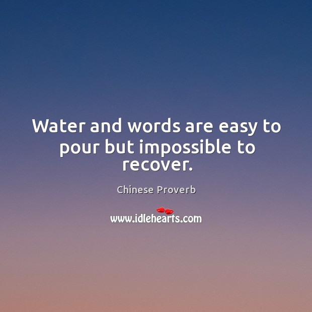 Water and words are easy to pour but impossible to recover. Image