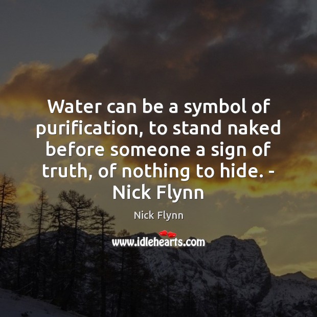Water can be a symbol of purification, to stand naked before someone Nick Flynn Picture Quote