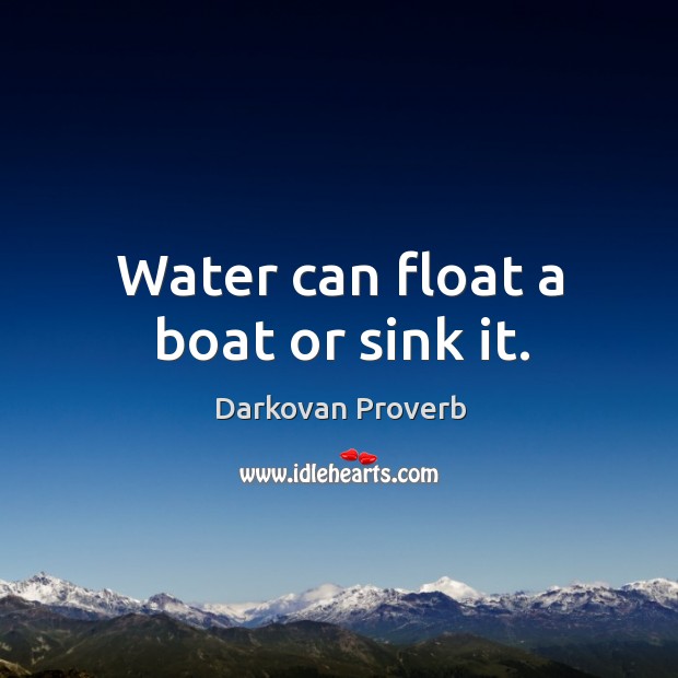 Water can float a boat or sink it. Image