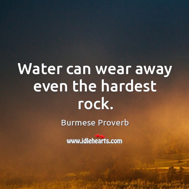 Water can wear away even the hardest rock. Burmese Proverbs Image