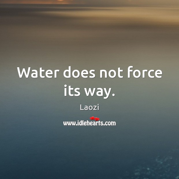 Water does not force its way. Laozi Picture Quote