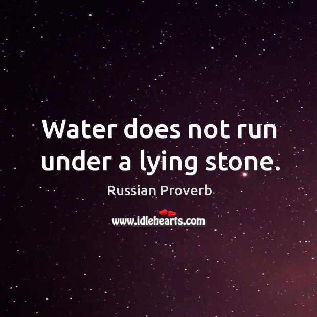 Water does not run under a lying stone. Russian Proverbs Image