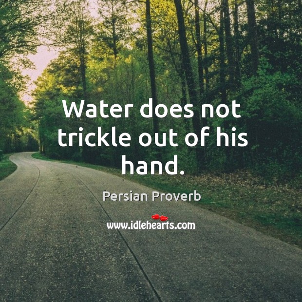 Water does not trickle out of his hand. Persian Proverbs Image
