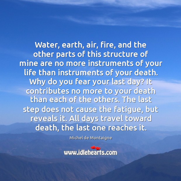 Water, earth, air, fire, and the other parts of this structure of Michel de Montaigne Picture Quote