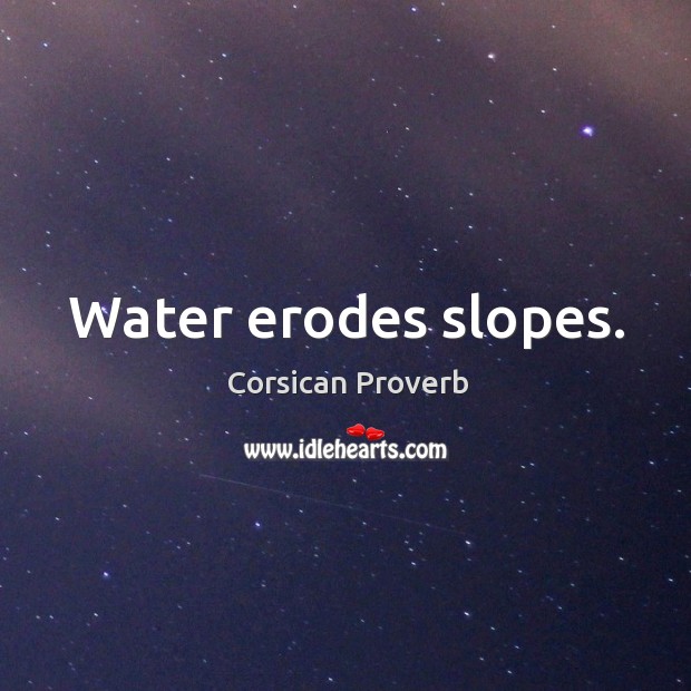 Water erodes slopes. Corsican Proverbs Image