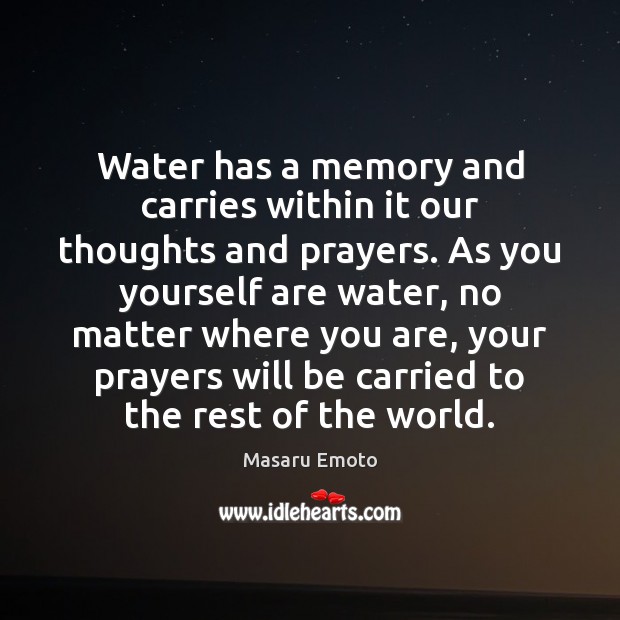 Water has a memory and carries within it our thoughts and prayers. Masaru Emoto Picture Quote