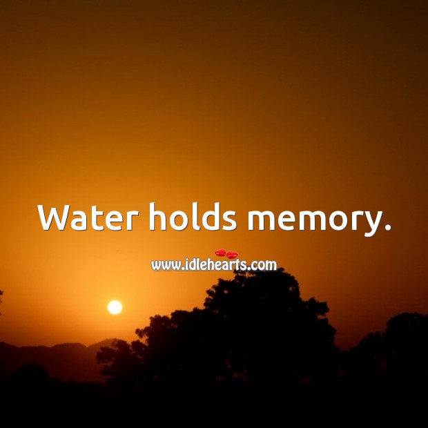 Water holds memory. Water Quotes Image