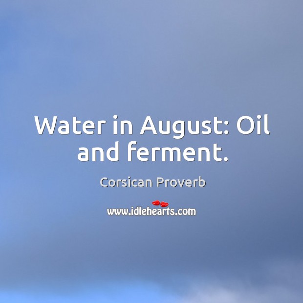 Water in august: oil and ferment. Corsican Proverbs Image