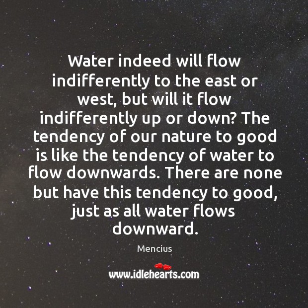 Water indeed will flow indifferently to the east or west, but will Mencius Picture Quote