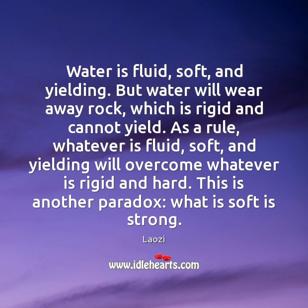Water is fluid, soft, and yielding. But water will wear away rock, Image