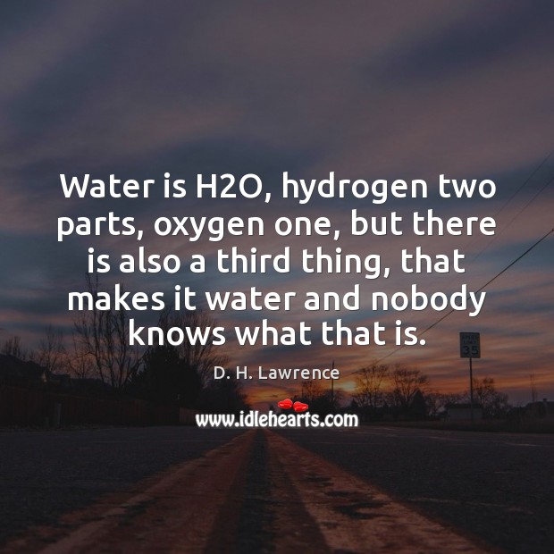 Water is H2O, hydrogen two parts, oxygen one, but there is D. H. Lawrence Picture Quote