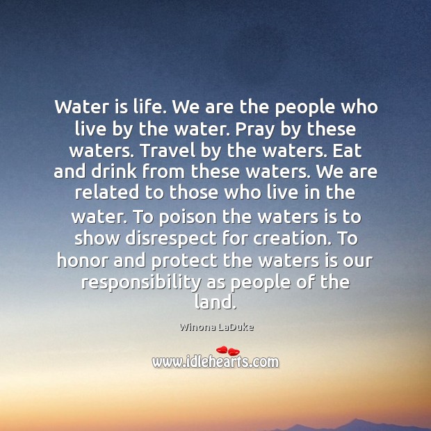 Water is life. We are the people who live by the water. Winona LaDuke Picture Quote