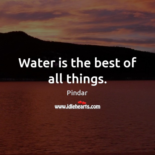 Water is the best of all things. Image