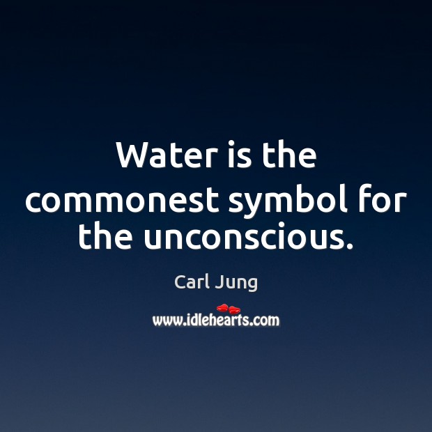 Water is the commonest symbol for the unconscious. Carl Jung Picture Quote