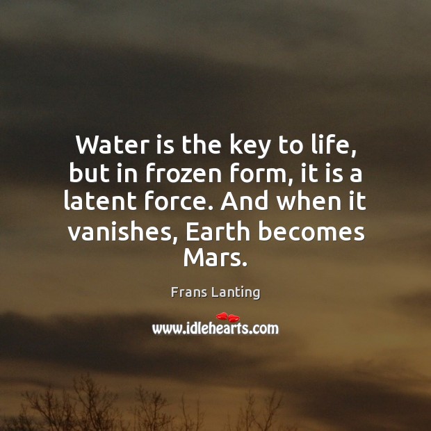 Water is the key to life, but in frozen form, it is Frans Lanting Picture Quote
