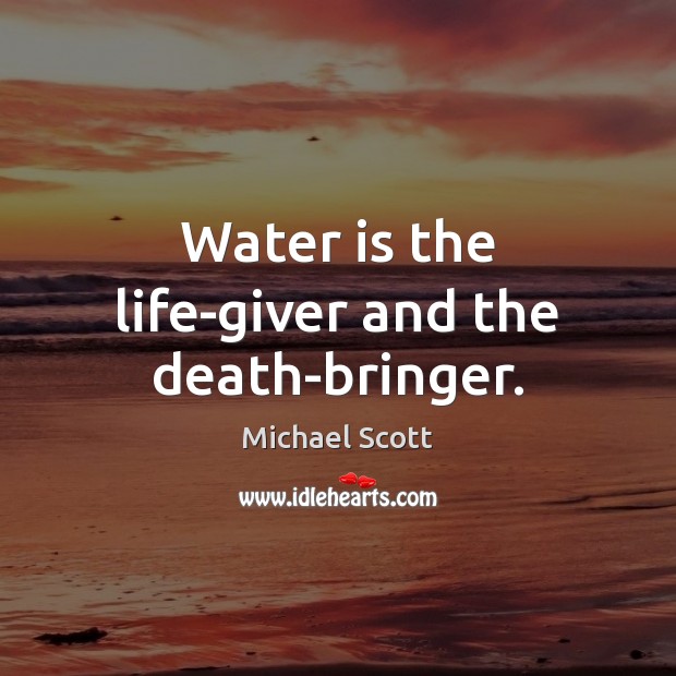 Water is the life-giver and the death-bringer. Michael Scott Picture Quote