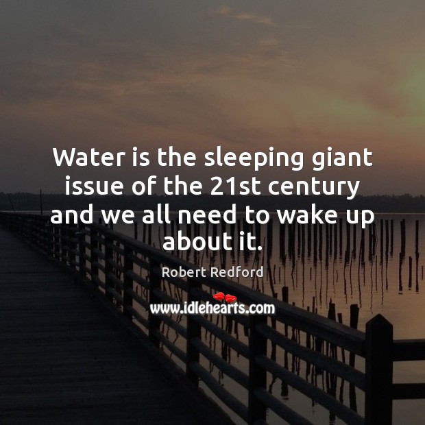 Water is the sleeping giant issue of the 21st century and we all need to wake up about it. Image