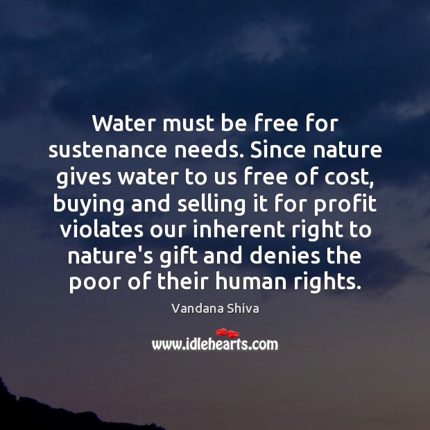 Water must be free for sustenance needs. Since nature gives water to Vandana Shiva Picture Quote