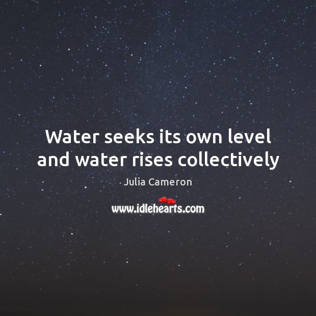 Water seeks its own level and water rises collectively Image