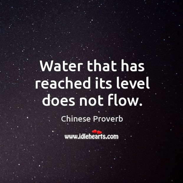 Water that has reached its level does not flow. Image