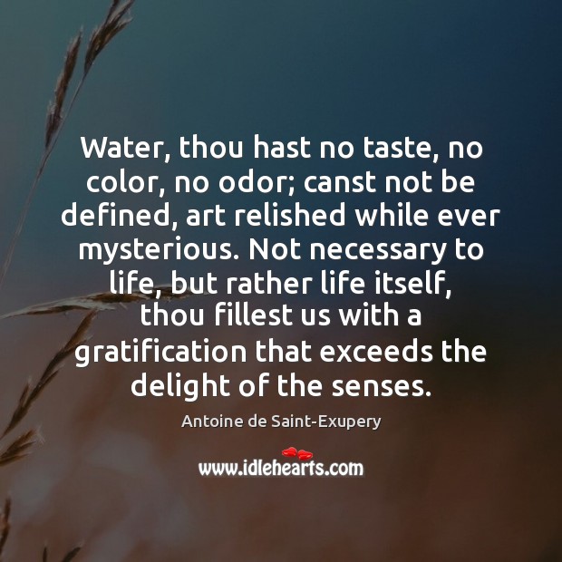 Water, thou hast no taste, no color, no odor; canst not be Image