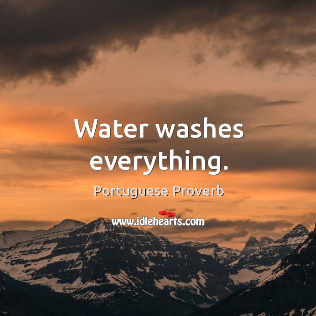 Water washes everything. Portuguese Proverbs Image