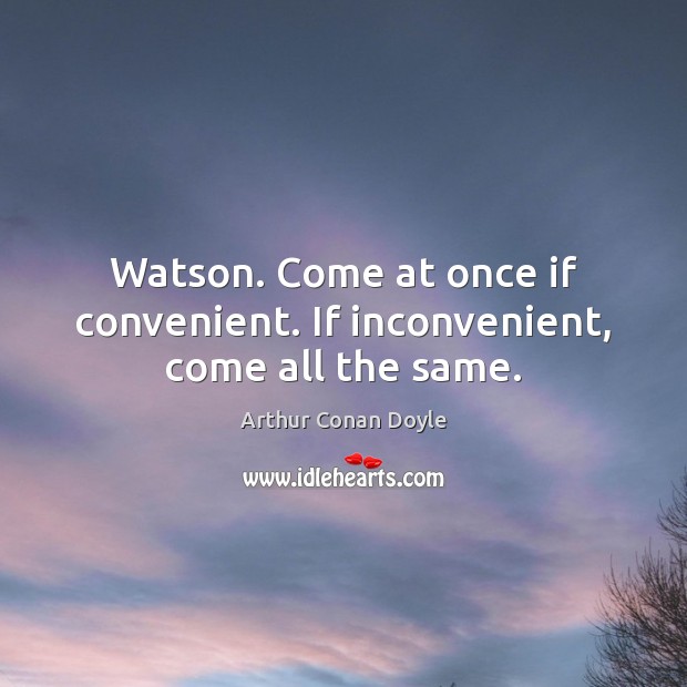 Watson. Come at once if convenient. If inconvenient, come all the same. Image