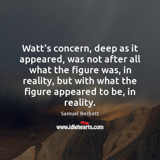 Watt’s concern, deep as it appeared, was not after all what the Samuel Beckett Picture Quote
