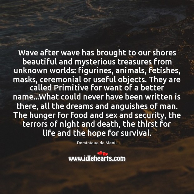 Wave after wave has brought to our shores beautiful and mysterious treasures Dominique de Menil Picture Quote