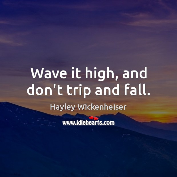Wave it high, and don’t trip and fall. Hayley Wickenheiser Picture Quote