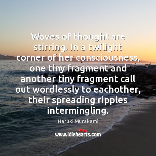 Waves of thought are stirring. In a twilight corner of her consciousness, Haruki Murakami Picture Quote