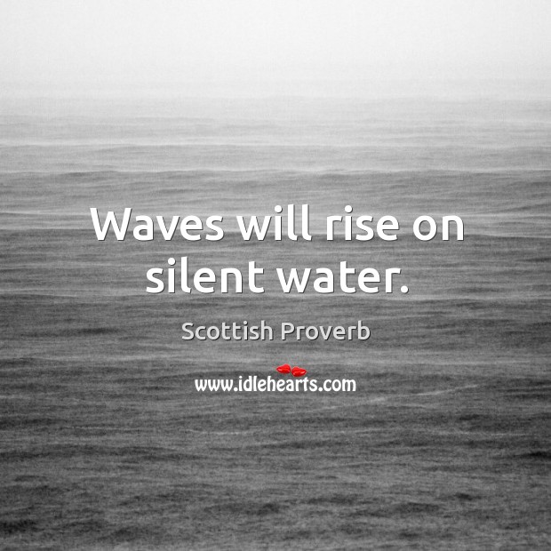 Waves will rise on silent water. Image