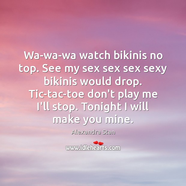Wa-wa-wa watch bikinis no top. See my sex sex sex sexy bikinis Alexandra Stan Picture Quote