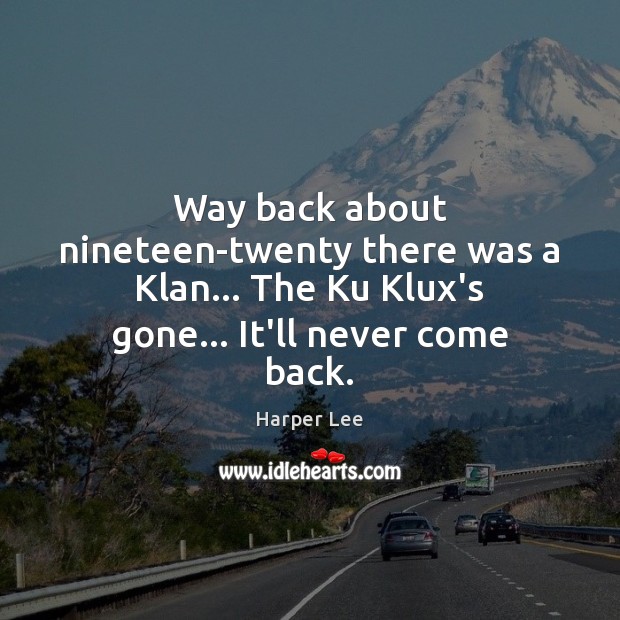 Way back about nineteen-twenty there was a Klan… The Ku Klux’s gone… Harper Lee Picture Quote