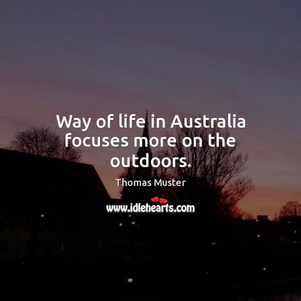 Way of life in Australia focuses more on the outdoors. Thomas Muster Picture Quote