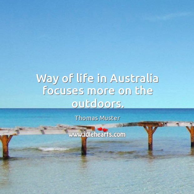 Way of life in australia focuses more on the outdoors. Thomas Muster Picture Quote