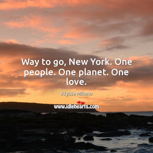 Way to go, New York. One people. One planet. One love. Alyssa Milano Picture Quote