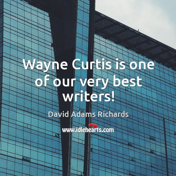 Wayne Curtis is one of our very best writers! David Adams Richards Picture Quote