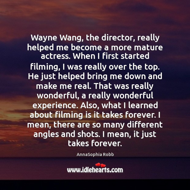 Wayne Wang, the director, really helped me become a more mature actress. AnnaSophia Robb Picture Quote