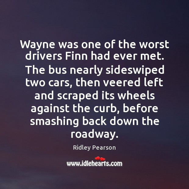 Wayne was one of the worst drivers Finn had ever met. The Image