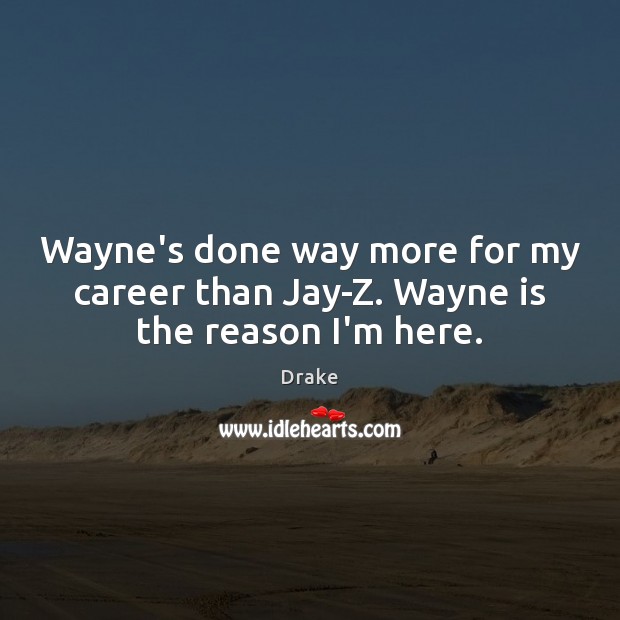 Wayne’s done way more for my career than Jay-Z. Wayne is the reason I’m here. Image