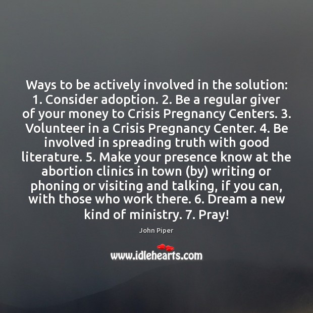 Ways to be actively involved in the solution: 1. Consider adoption. 2. Be a 