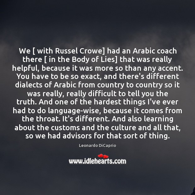 We [ with Russel Crowe] had an Arabic coach there [ in the Body Leonardo DiCaprio Picture Quote