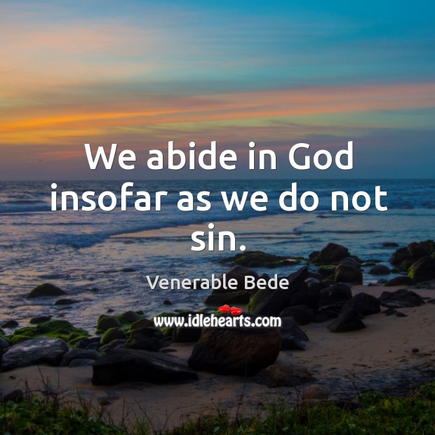 We abide in God insofar as we do not sin. Venerable Bede Picture Quote