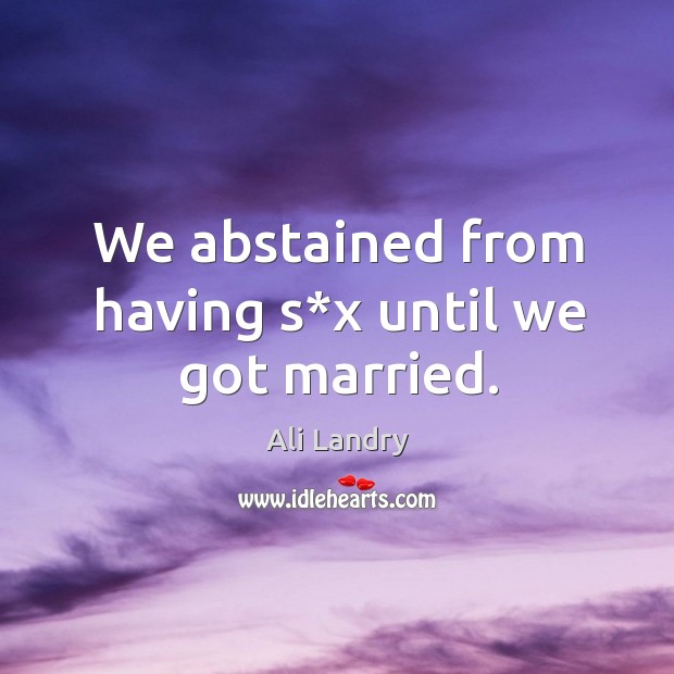 We abstained from having s*x until we got married. Ali Landry Picture Quote