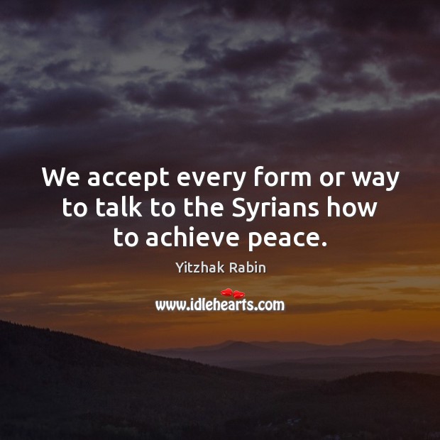 We accept every form or way to talk to the Syrians how to achieve peace. Image