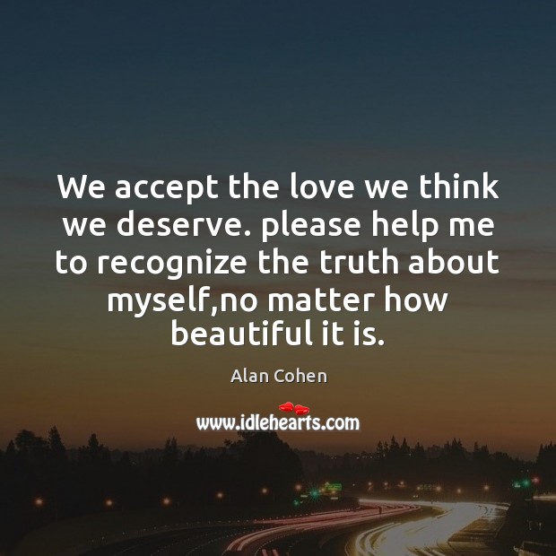 We accept the love we think we deserve. please help me to Accept Quotes Image