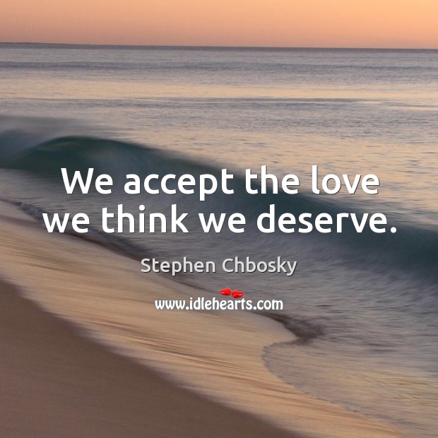 We accept the love we think we deserve. Stephen Chbosky Picture Quote