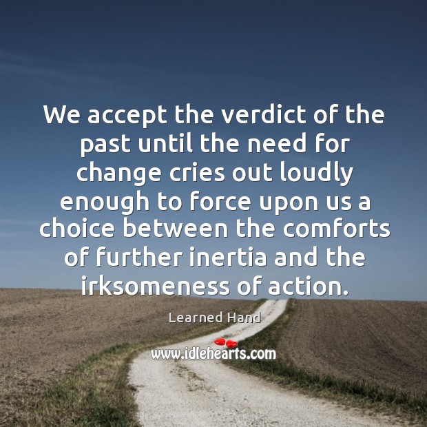 We accept the verdict of the past until the need for change cries Image