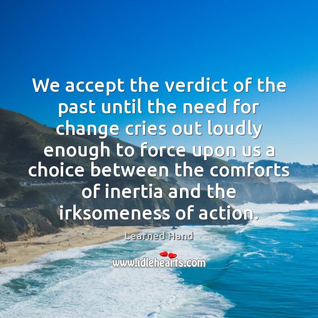 We accept the verdict of the past until the need for change Learned Hand Picture Quote